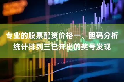 专业的股票配资价格　　一、胆码分析　　统计排列三已开出的奖号发现