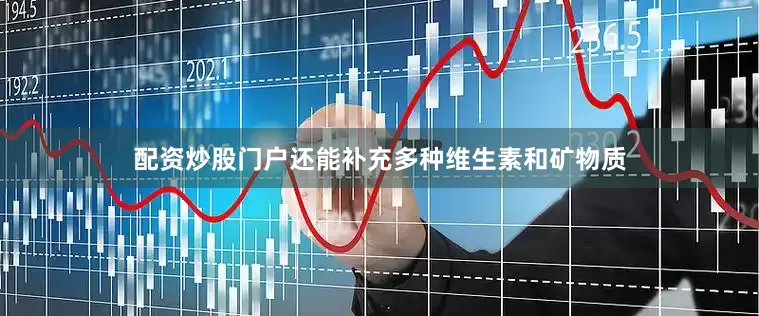 配资炒股门户还能补充多种维生素和矿物质