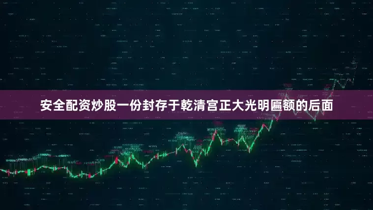 安全配资炒股一份封存于乾清宫正大光明匾额的后面