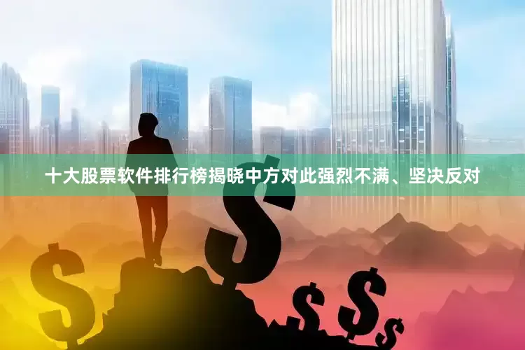 十大股票软件排行榜揭晓中方对此强烈不满、坚决反对