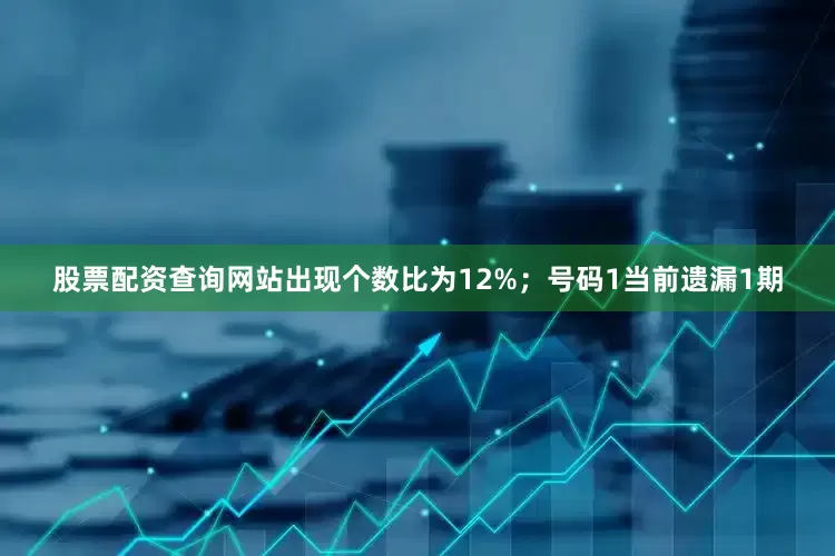 股票配资查询网站出现个数比为12%；　　号码1当前遗漏1期