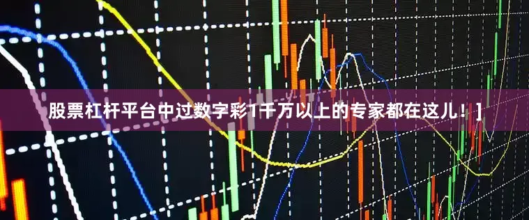 股票杠杆平台中过数字彩1千万以上的专家都在这儿！]