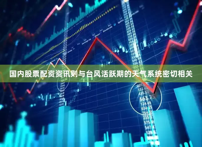 国内股票配资资讯则与台风活跃期的天气系统密切相关