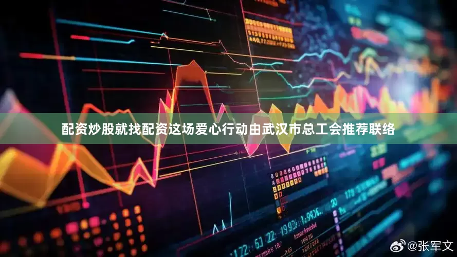 配资炒股就找配资这场爱心行动由武汉市总工会推荐联络