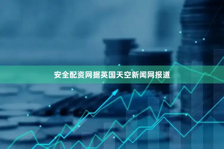 安全配资网据英国天空新闻网报道